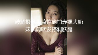 破解摄像头监控偷拍赤裸大奶妹风筒吹发搽润肤露