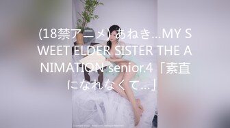 (18禁アニメ) あねき…MY SWEET ELDER SISTER THE ANIMATION senior.4「素直になれなくて…」