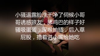 小骚逼露脸洗干净了伺候小哥哥诱惑狼友，舔鸡巴的样子好骚吸蛋蛋，深喉抽插，后入草屁股，撸着进小嘴给她吃