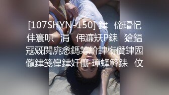 [107SHYN-150] 銉偙瑁忋仹寰呮涓伄濂矨P銇獊鎾冦兓閲庣悆鎷筹紒銉椼儹銉囥儱銉笺偟銉奸儴 璋蜂簳銇伩