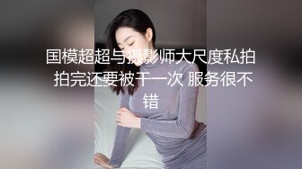 国模超超与摄影师大尺度私拍 拍完还要被干一次 服务很不错