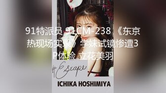 91特派员 91CM-238 《东京热现场实录》学妹试镜惨遭3P体验 立花美羽