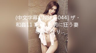 (中文字幕) [NSFS-044] ザ・和姦11 犯●れた男に狂う妻 琴井しほり