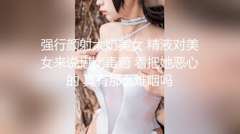 强行颜射大奶美女 精液对美女来说堪比毒药 看把她恶心的 真有那么难咽吗