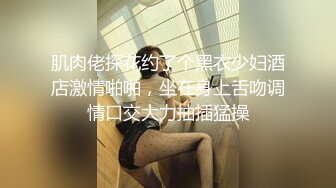 肌肉佬探花约了个黑衣少妇酒店激情啪啪，坐在身上舌吻调情口交大力抽插猛操