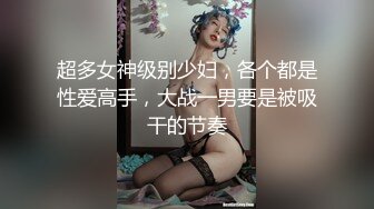 超多女神级别少妇，各个都是性爱高手，大战一男要是被吸干的节奏