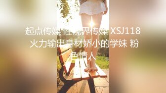 起点传媒 性视界传媒 XSJ118 火力输出身材娇小的学妹 粉色情人