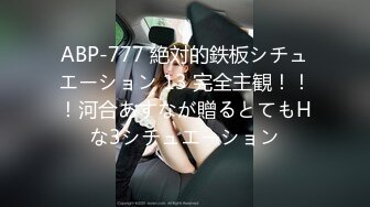 ABP-777 絶対的鉄板シチュエーション 13 完全主観！！！河合あすなが贈るとてもHな3シチュエーション