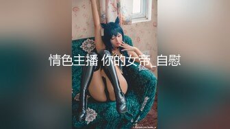 情色主播 你的女帝_自慰