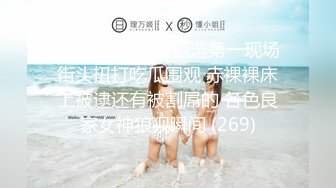 抓奸集锦-特精甄选第一现场街头扭打吃瓜围观 赤裸裸床上被逮还有被割屌的 各色良家女神狼狈瞬间 (269)