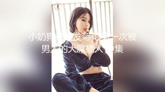 小奶狗被开发菊花,第一次被男人的大屌插入 中集