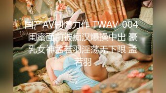 国产AV剧情力作 TWAV-004 闺蜜面前被痴汉爆操中出 豪乳女神孟若羽淫荡无下限 孟若羽