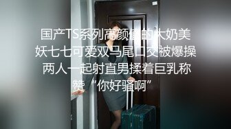 国产TS系列高颜值的大奶美妖七七可爱双马尾口交被爆操 两人一起射直男揉着巨乳称赞“你好骚啊”