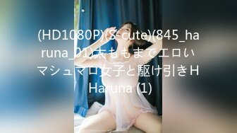 (HD1080P)(S-cute)(845_haruna_01)太ももまでエロいマシュマロ女子と駆け引きＨ Haruna (1)