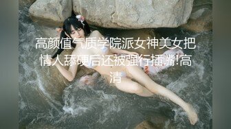 高颜值气质学院派女神美女把情人舔硬后还被强行插嘴!高清