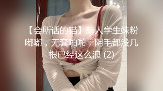 【会所话的猫】新人学生妹粉嘟嘟，无套啪啪，阴毛都没几根已经这么浪 (2)